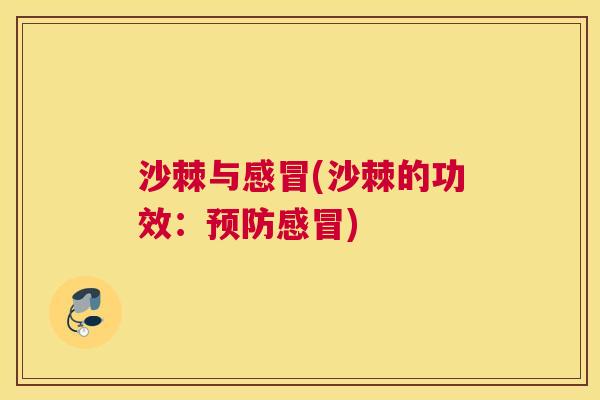 沙棘与感冒(沙棘的功效：预防感冒)