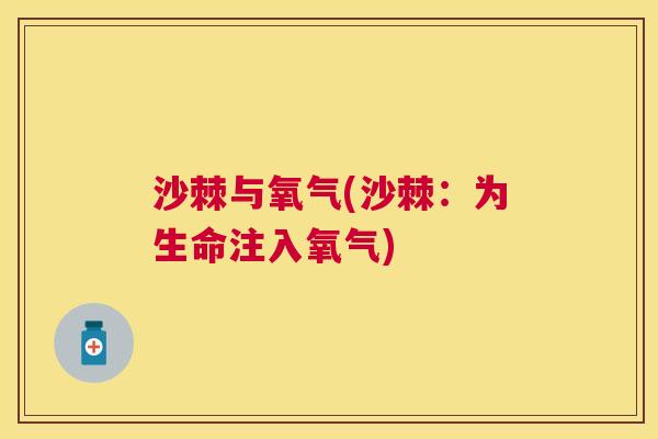 沙棘与氧气(沙棘:为生命注入氧气)
