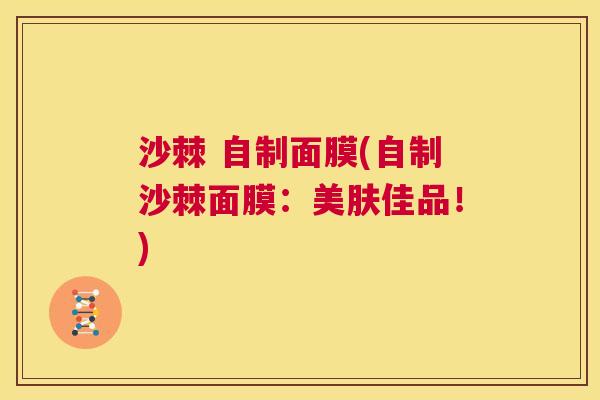 沙棘 自制面膜(自制沙棘面膜:美肤佳品!)