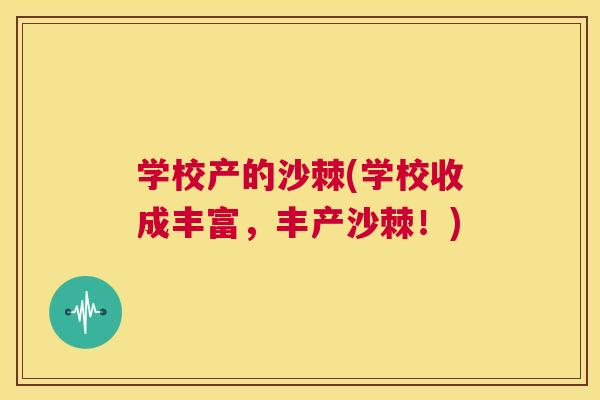 学校产的沙棘(学校收成丰富，丰产沙棘！)