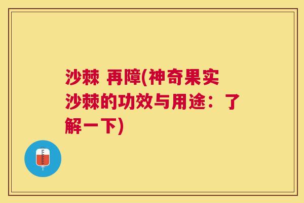 沙棘 再障(神奇果实沙棘的功效与用途：了解一下)
