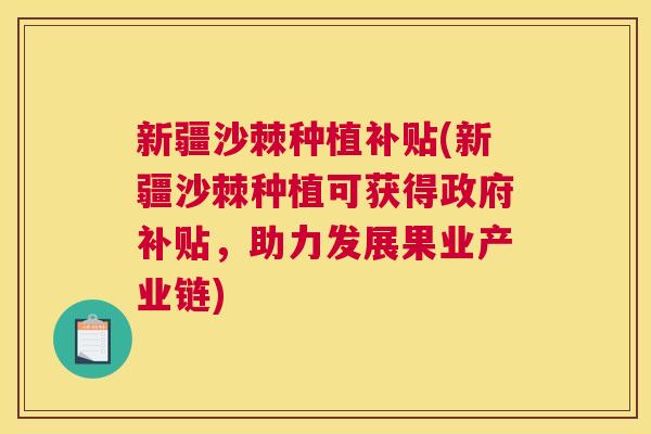新疆沙棘种植补贴(新疆沙棘种植可获得政府补贴，助力发展果业产业链)