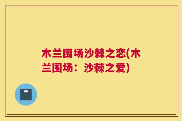 木兰围场沙棘之恋(木兰围场：沙棘之爱)