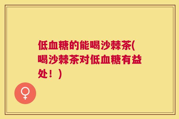 低血糖的能喝沙棘茶(喝沙棘茶对低血糖有益处！)