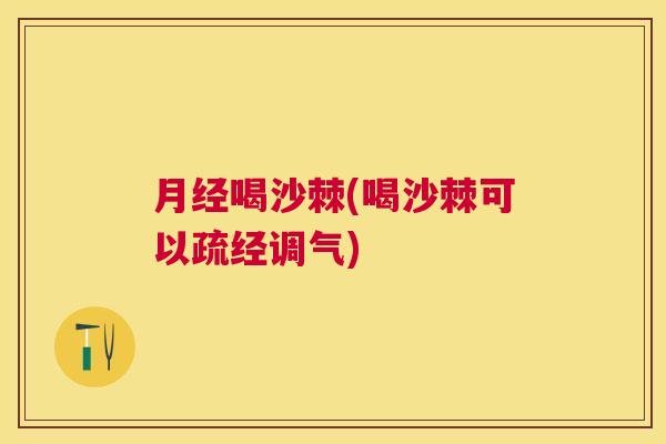 月经喝沙棘(喝沙棘可以疏经调气)