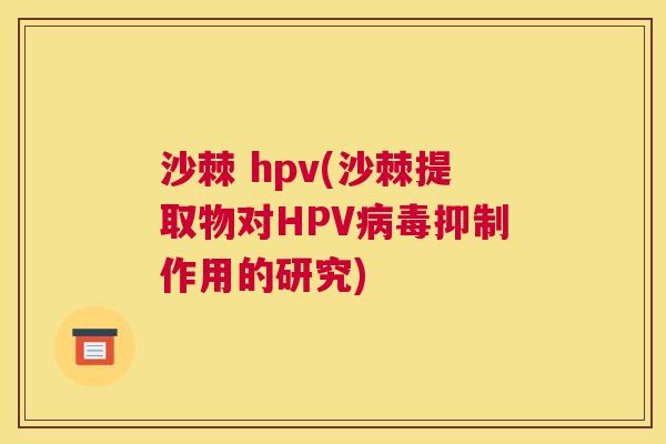 沙棘 hpv(沙棘提取物对HPV病毒抑制作用的研究)
