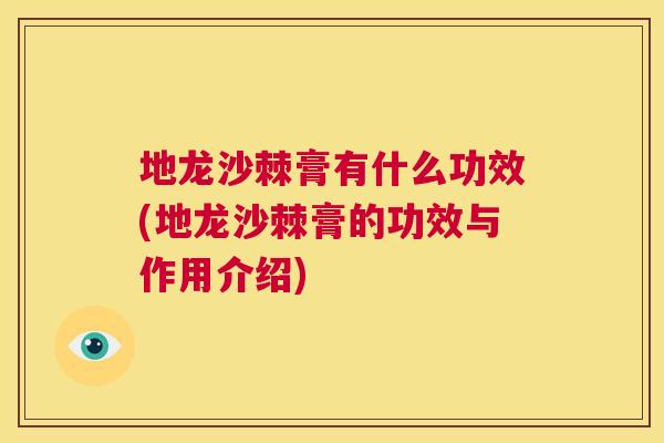 地龙沙棘膏有什么功效(地龙沙棘膏的功效与作用介绍)