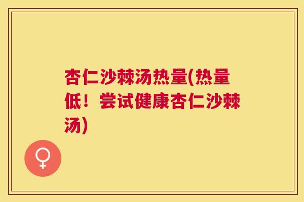 杏仁沙棘汤热量(热量低！尝试健康杏仁沙棘汤)