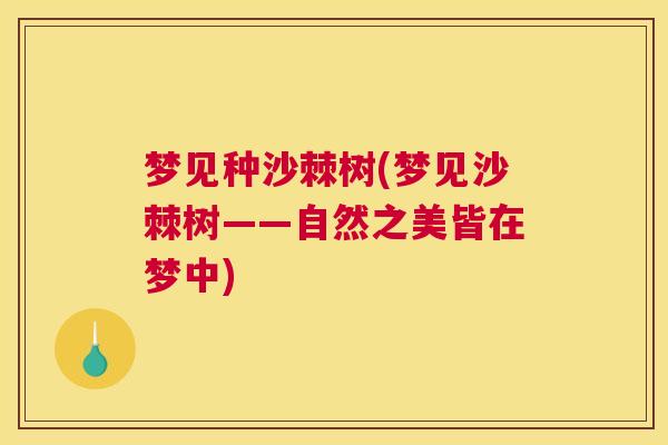 梦见种沙棘树(梦见沙棘树——自然之美皆在梦中)