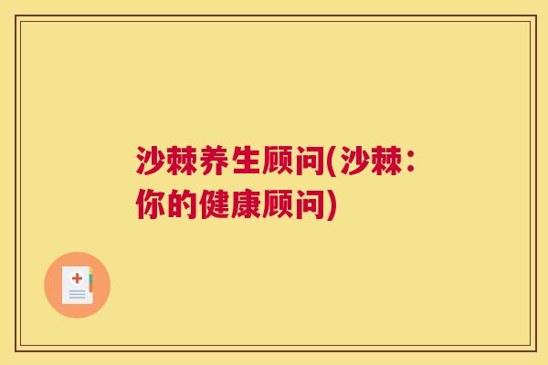 沙棘养生顾问(沙棘：你的健康顾问)