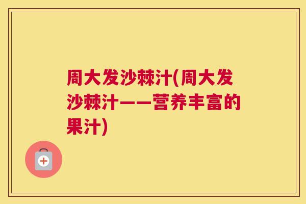 周大发沙棘汁(周大发沙棘汁——营养丰富的果汁)