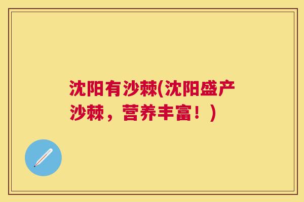 沈阳有沙棘(沈阳盛产沙棘，营养丰富！)