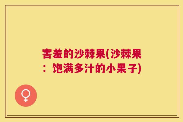 害羞的沙棘果(沙棘果：饱满多汁的小果子)