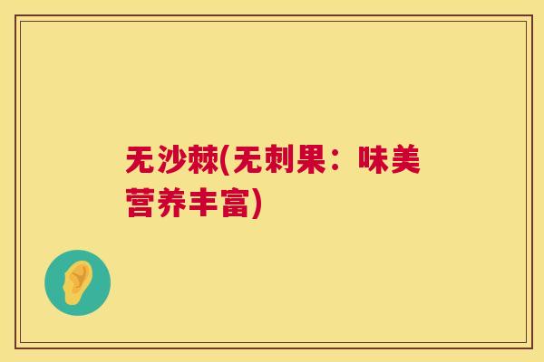 无沙棘(无刺果：味美营养丰富)