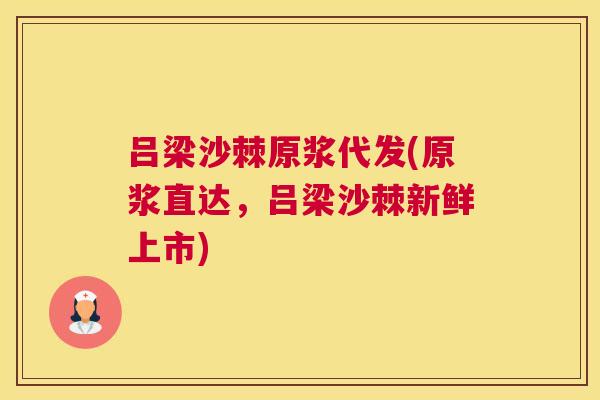 吕梁沙棘原浆代发(原浆直达，吕梁沙棘新鲜上市)