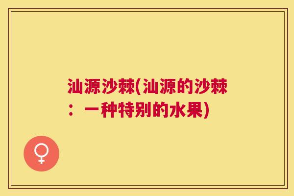 汕源沙棘(汕源的沙棘：一种特别的水果)