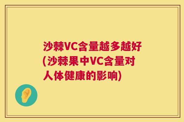 沙棘VC含量越多越好(沙棘果中VC含量对人体健康的影响)