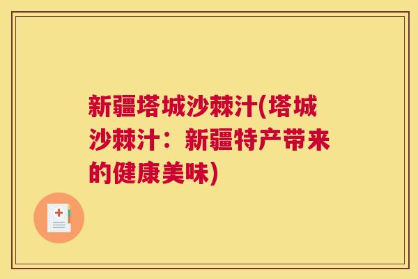 新疆塔城沙棘汁(塔城沙棘汁：新疆特产带来的健康美味)