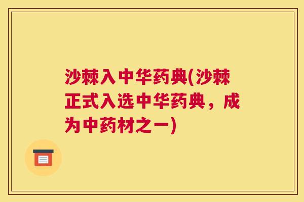 沙棘入中华药典(沙棘正式入选中华药典，成为中药材之一)