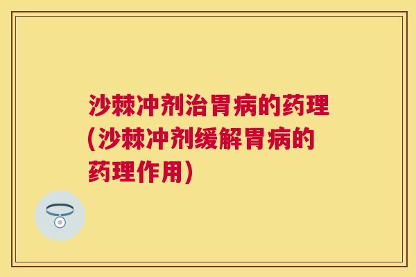 沙棘冲剂治胃病的药理(沙棘冲剂缓解胃病的药理作用)