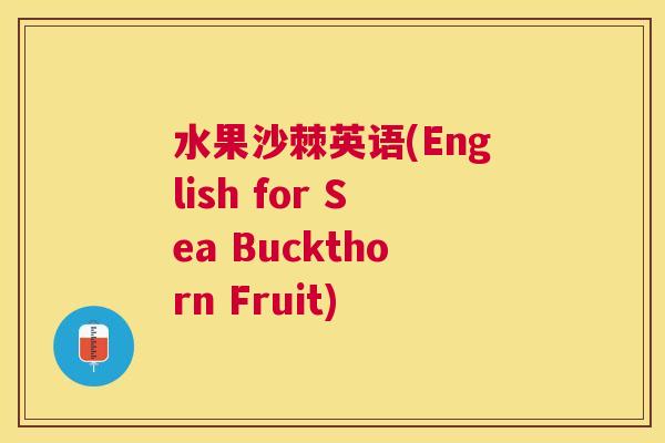 水果沙棘英语(English for Sea Buckthorn Fruit)