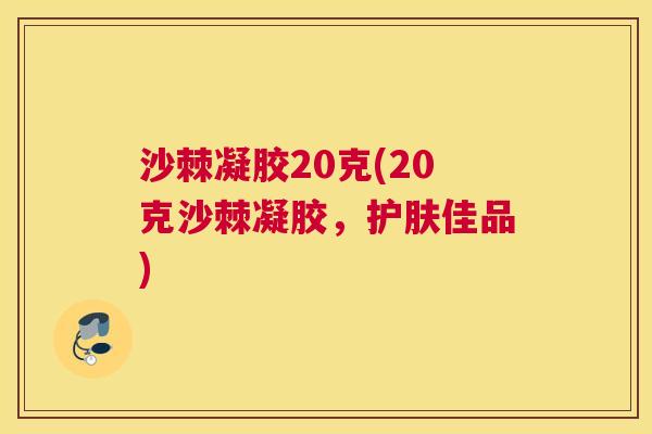 沙棘凝胶20克(20克沙棘凝胶，护肤佳品)
