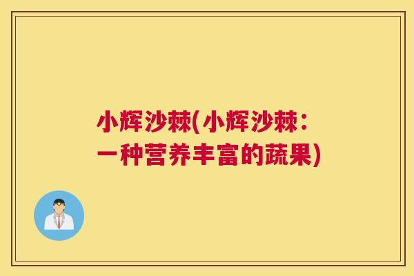 小辉沙棘(小辉沙棘：一种营养丰富的蔬果)