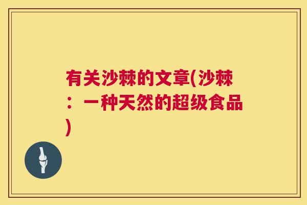 有关沙棘的文章(沙棘：一种天然的超级食品)