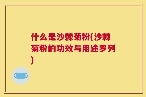 什么是沙棘菊粉(沙棘菊粉的功效与用途罗列)