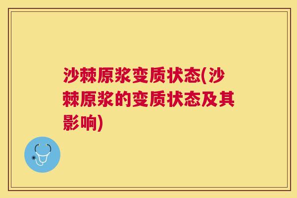 沙棘原浆变质状态(沙棘原浆的变质状态及其影响)
