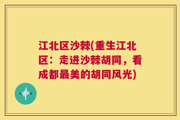 江北区沙棘(重生江北区：走进沙棘胡同，看成都最美的胡同风光)