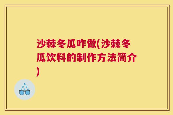 沙棘冬瓜咋做(沙棘冬瓜饮料的制作方法简介)