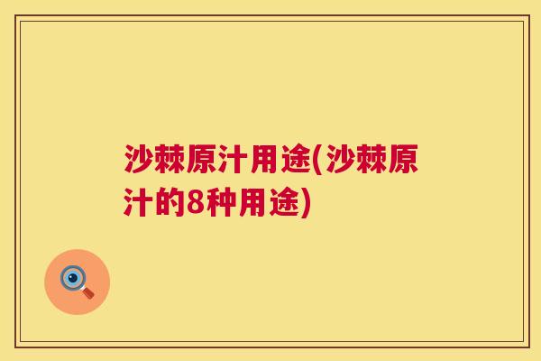 沙棘原汁用途(沙棘原汁的8种用途)