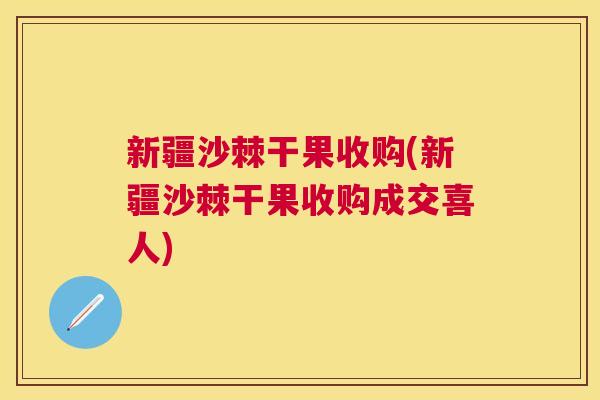 新疆沙棘干果收购(新疆沙棘干果收购成交喜人)