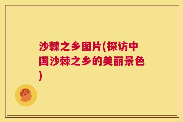 沙棘之乡图片(探访中国沙棘之乡的美丽景色)