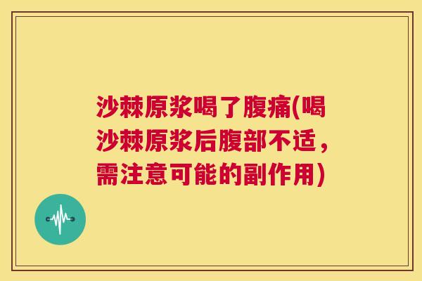 沙棘原浆喝了腹痛(喝沙棘原浆后腹部不适，需注意可能的副作用)