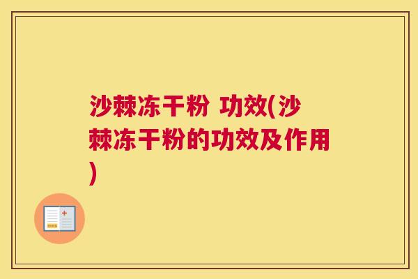 沙棘冻干粉 功效(沙棘冻干粉的功效及作用)