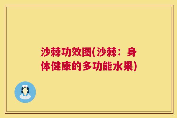 沙棘功效图(沙棘：身体健康的多功能水果)