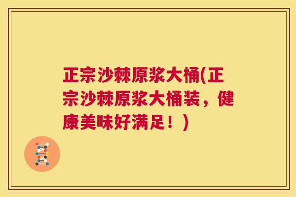 正宗沙棘原浆大桶(正宗沙棘原浆大桶装,健康美味好满足!) 正宗沙棘原浆大桶(正宗沙棘原浆大桶装,健康美味好满足!)