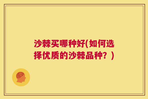 沙棘买哪种好(如何选择优质的沙棘品种？)
