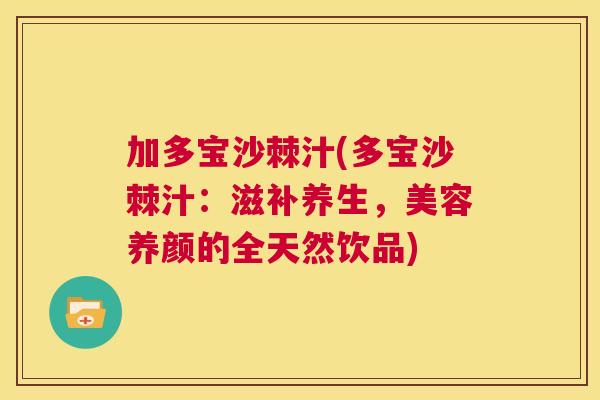 加多宝沙棘汁(多宝沙棘汁：滋补养生，美容养颜的全天然饮品)