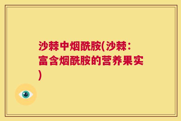 沙棘中烟酰胺(沙棘：富含烟酰胺的营养果实)