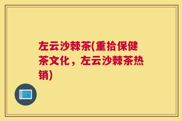 左云沙棘茶(重拾保健茶文化，左云沙棘茶热销)