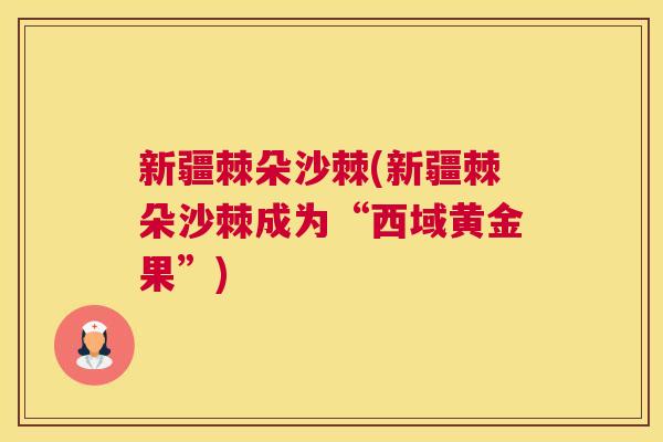新疆棘朵沙棘(新疆棘朵沙棘成为“西域黄金果”)