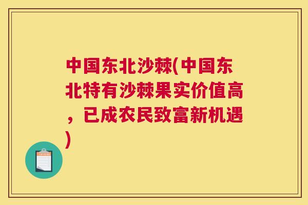 中国东北沙棘(中国东北特有沙棘果实价值高,已成农民致富新机遇)