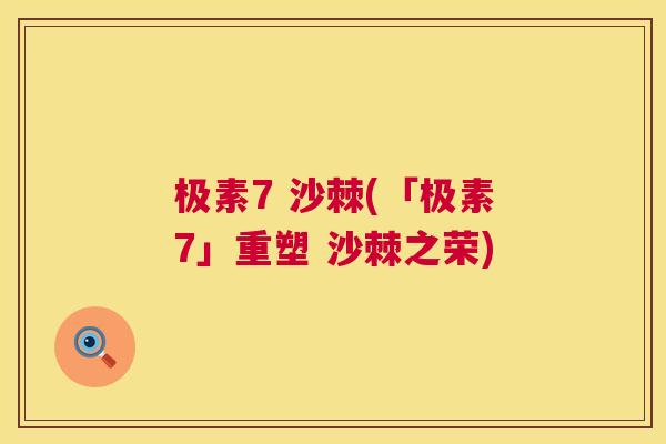 极素7 沙棘(「极素7」重塑 沙棘之荣)