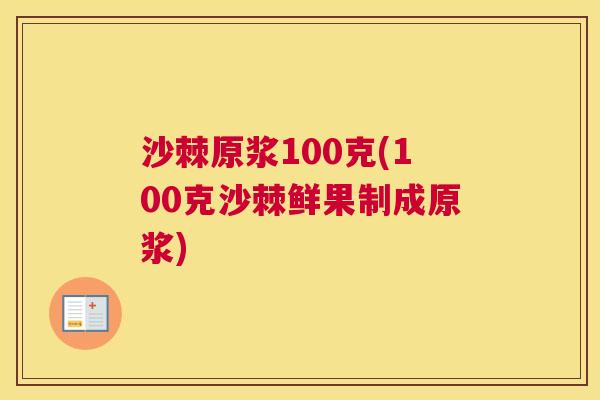 沙棘原浆100克(100克沙棘鲜果制成原浆)