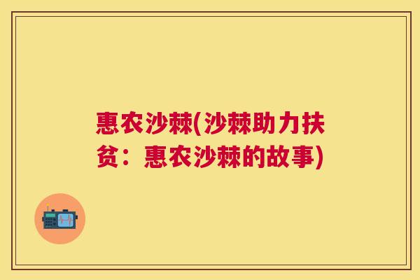 惠农沙棘(沙棘助力扶贫：惠农沙棘的故事)