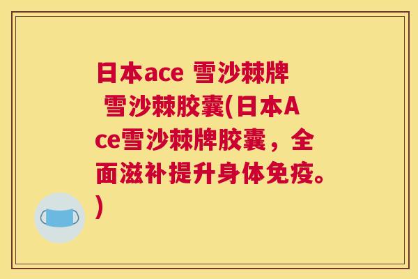 日本ace 雪沙棘牌 雪沙棘胶囊(日本Ace雪沙棘牌胶囊，全面滋补提升身体免疫。)