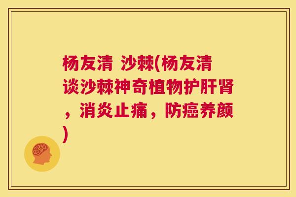 杨友清 沙棘(杨友清谈沙棘神奇植物护肝肾，消炎止痛，防癌养颜)